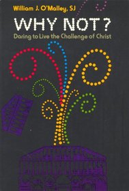 Why Not: Daring to Live the Challenge of Christ