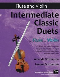 Intermediate Classic Duets for Flute and Violin: 22 classical and traditional melodies for equal Flute and Violin players of intermediate standard. Most are in easy keys.