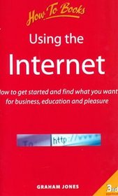 Using the Internet: How to Get Started and Find What You Want for Business, Education and Pleasure