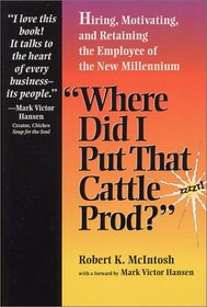 Where Did I Put That Cattle Prod: Hiring, Motivating and Retaining Employees in the New Millenium