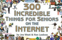 300 Incredible Things for Seniors on the Internet (300 Incredible Things to Do)