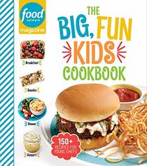 Food Network Magazine The Big, Fun Kids Cookbook: 150+ Recipes for Young Chefs