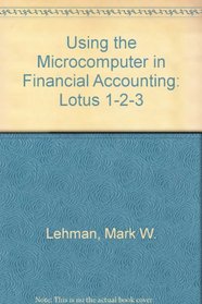 Using the Microcomputer in Financial Accounting: Lotus-1-2-3-Edition