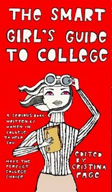 The Smart Girl's Guide to College: A Serious Book Written by Women in College to Help You Make the Perfect College Choice