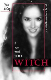 If You Want to Be a Witch: A Practical Introduction to the Craft