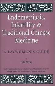 Endometriosis and Infertility and Traditional Chinese Medicine: A Laywoman's Guide