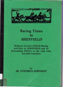 Racing Times in Sheffield: An Account of Horse Racing Activities in Sheffield in the 18th, 19th and 20th Centuries