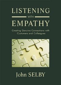 Listening With Empathy: Creating Genuine Connections With Customers and Colleagues