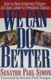 We Can Do Better: How to Save America's Future-An Open Letter to President Clinton