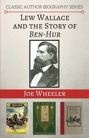 Lew Wallace and the Story of Ben-Hur (Classic Author Biography Series) (Volume 1)