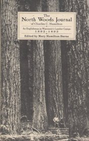 North Woods Journal of Charles C. Hamilton an Englishman in Wisconsin's Lumber Camps 1892-93: An Englishman in Wisconsin's Lumber Camps, 1892-93