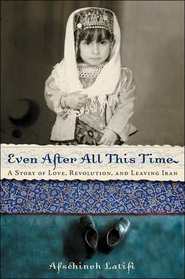 Even After All This Time : A Story of Love, Revolution, and Leaving Iran