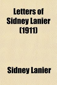 Letters of Sidney Lanier; Selections From His Correspondence, 1866-1881