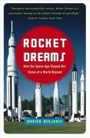 Rocket Dreams : How the Space Age Shaped Our Vision of a World Beyond