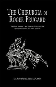 The Chururgia of Roger Frugard: Translated from the Latin Venetian Edition of 1546 by Luigi Stroppiana and Dario Spallone