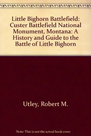 Little Bighorn Battlefield, A History and Guide to the Battle of the Little Bighorn: Custer Battlefield National Monument, Montana (024-005-01022-0)