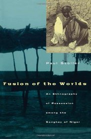 Fusion of the Worlds : An Ethnography of Possession among the Songhay of Niger