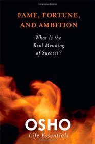 Fame, Fortune, and Ambition: What Is the Real Meaning of Success? (Osho Life Essentials)