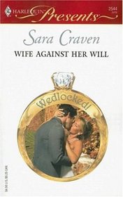Wife Against Her Will (Wedlocked!) (Harlequin Presents, No. 2544)
