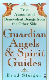 Guardian Angels and Spirit Guides: True Accounts of Benevolent Beings from the Other Side