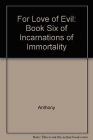 For love of Evil : Book Six of Incarnations of Immortality
