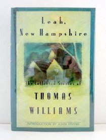 Leah, New Hampshire: The Collected Stories of Thomas Williams