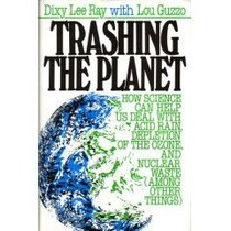 Trashing the Planet: How Science Can Help Us Deal With Acid Rain, Depletion of the Ozone, and the Soviet Threat Among Other Things