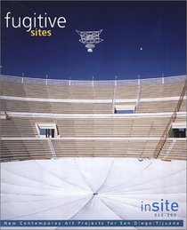 Fugitive Sites: inSITE2000/01 New Contemporary Art Projects for San Diego/Tiajuana