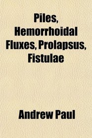 Piles, Hemorrhoidal Fluxes, Prolapsus, Fistulae