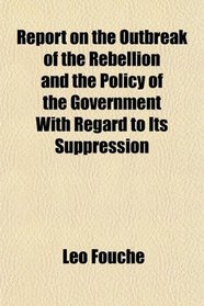 Report on the Outbreak of the Rebellion and the Policy of the Government With Regard to Its Suppression