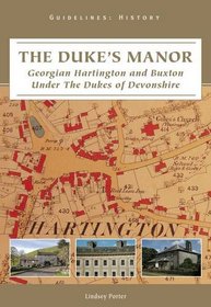 The Dukes Manor: Georgian Hartington and Buxton Under The Dukes of Devonshire