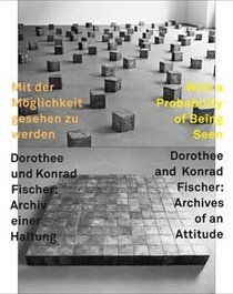 With a Probability of Being Seen: Dorothee and Konrad Fischer, Archives of an Attitude (German Edition)