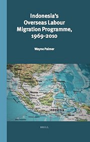 Indonesia's Overseas Labour Migration Programme 1969-2010 (Verhandelingen Van Het Koninklijk Instituut Voor Taal-, Land- En Volkenkunde)
