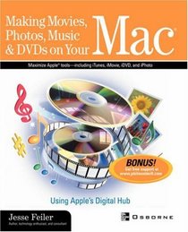 Making Movies, Photos, Music & DVDs on Your Mac: Using Apple's Digital Hub