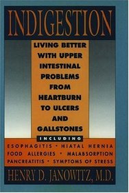 Indigestion: Living Better With Upper Intestinal Problems from Heartburn to Ulcers and Gallstones