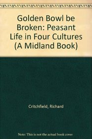 The Golden Bowl Be Broken: Peasant Life in Four Cultures (A Midland Book)