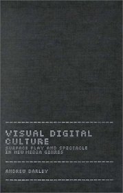 Visual Digital Culture : Surface Play and Spectacle in New Media Genres (Sussex Studies in Culture and Communication)