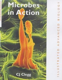 Microbes in Action (Illustrated Advanced Biology Series)