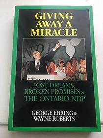 Giving Away a Miracle: Lost Dreams, Broken Promises & the Ontario Ndp