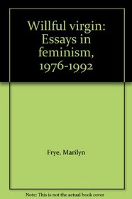 Willful virgin: Essays in feminism, 1976-1992