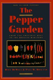 The Pepper Garden: How to Grow Peppers from the Sweetest Bell to the Hottest Habanero
