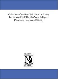 Collections of the New-York Historical Society For the Year 1902. The John Watts DePeyster Publication Fund series. [Vol. 35]