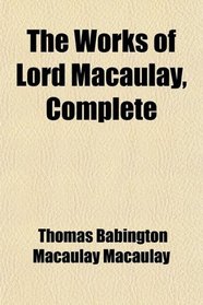 The Works of Lord Macaulay, Complete, Ed. by Lady Trevelyan
