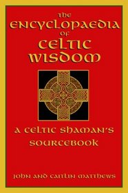 The Encyclopaedia of Celtic Wisdom: A Celtic Shaman's Sourcebook