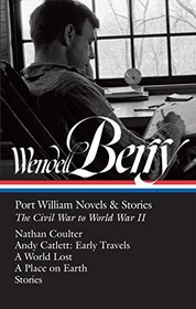 Wendell Berry: Port William Novels & Stories: The Civil War to World War II: Nathan Coulter / Andy Catlett: Early Travels / A World Lost / A Place on Earth / Stories (The Library of America)