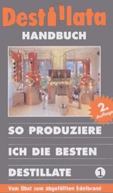 Destillata Handbuch, Bd.1, So produziere ich die besten Destillate