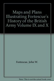 Maps and Plans Illustrating Fortescue's History of the British Army Volume IX and X