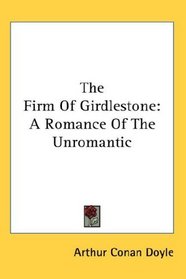 The Firm Of Girdlestone: A Romance Of The Unromantic