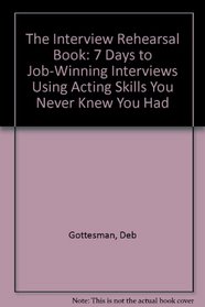 The Interview Rehearsal Book: 7 Days to Job-Winning Interviews Using Acting Skills You Never Knew You Had