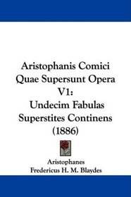 Aristophanis Comici Quae Supersunt Opera V1: Undecim Fabulas Superstites Continens (1886) (Latin Edition)